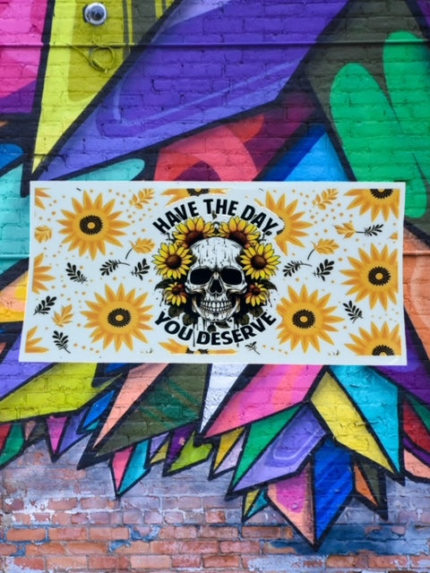 383. Have the Day You Deserve Skull Floral UVDTF