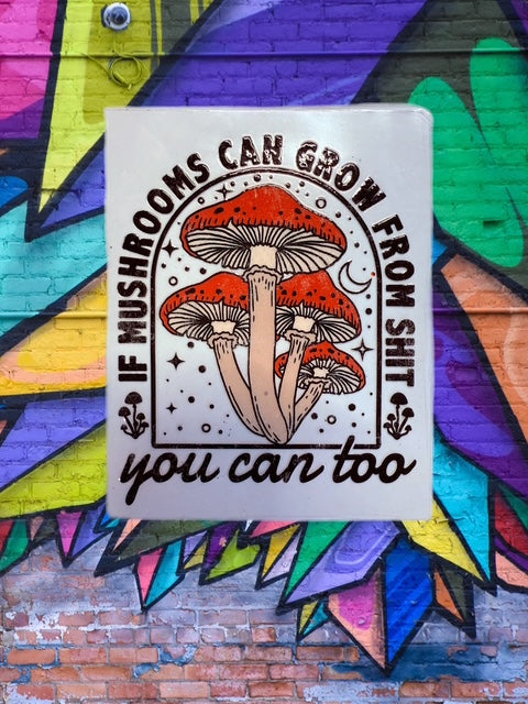 139. If Mushrooms Can Grow From Shit You Can Too Decal
